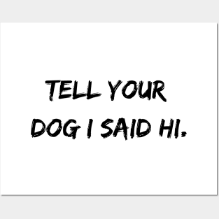 Tell Your Dog I Said Hi Posters and Art